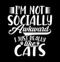 iÃ¢â¬â¢m not socially awkward i just really like cats, cat lover typography lettering design